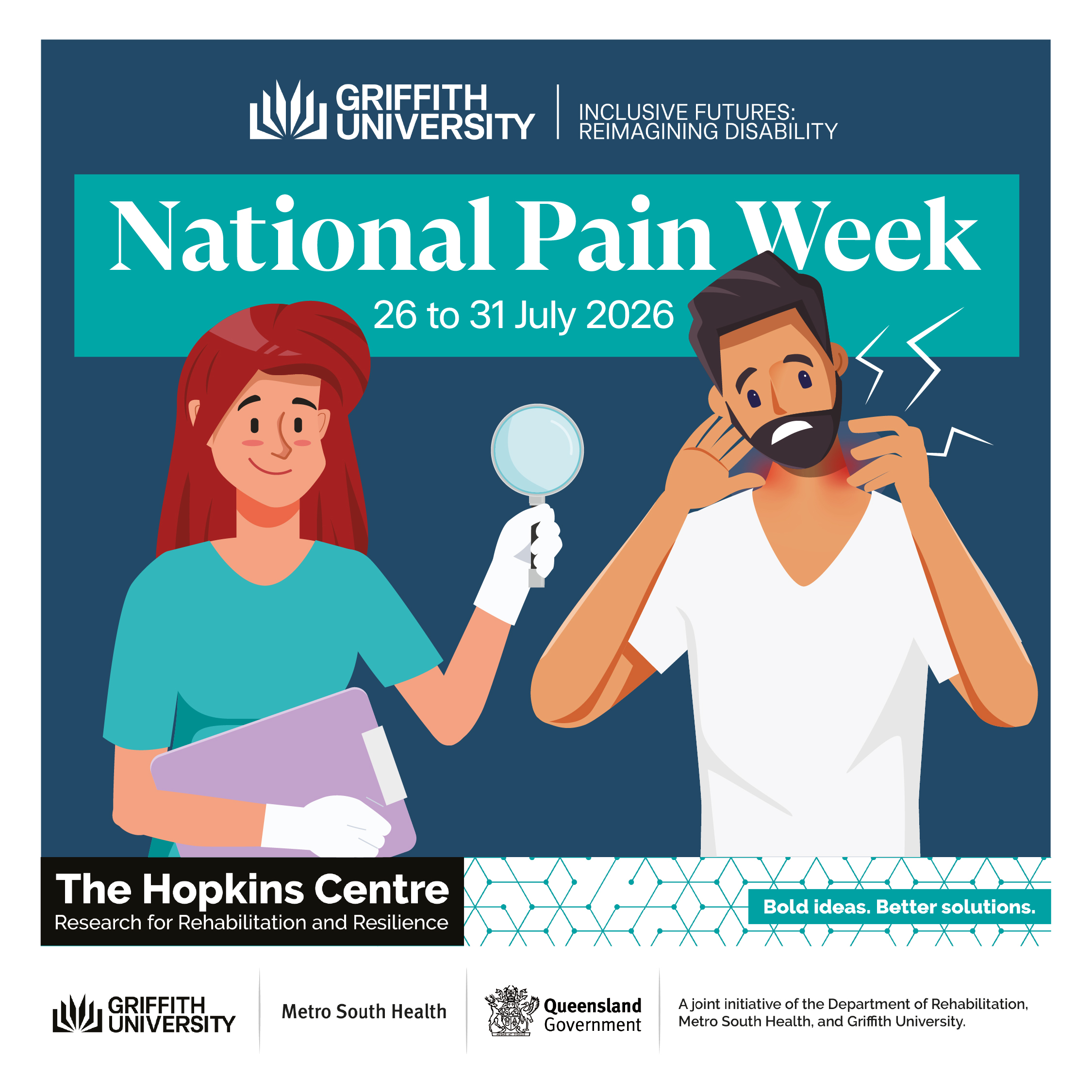 National Pain Week 26 – 31 July 2026. Vector graphics of a female medical practioner with red hear and wearing green scrubs holding a magnifying glass and clipboard next to a man with brown hair and a beard holding his hands to his neck in pain. Logos: The Hopkins Centre – Bold ideas, Better solutions, Griffith University, Inclusive Futures: Reimagining Disability, Metro South Health, Queensland Government.