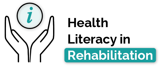 A vector image of two hands, cupped in a bowl shape underneath an "information" logo with a lowercase "i" inside a circle sits to the left hand side. On the right are the words "Health Literacy in Rehabilitation" in black, with the word "rehabilitation" bolded in white on a turquoise embellishment.