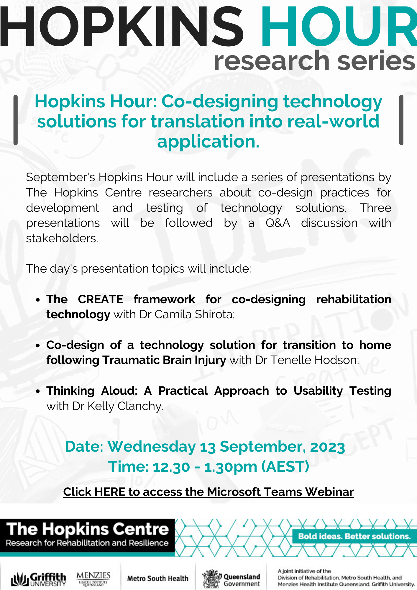 Hopkins Hour poster: a white background with watermarked words, symbols and lines. The The title of this event is in turquoise underneath the title Hopkins Hour Research Series which sits at the top of the page in bold. There is information about the session in the middle of the poster and the Hopkins Centre logos at the bottom. The entire page is in the black and turquoise colour scheme. The link to the event is also listed: https://teams.microsoft.com/l/meetup-join/19%3ameeting_NTI4NjVjZTctMDhhOS00OTJiLThjNjAtYjIwNzRlNTkwYmQx%40thread.v2/0?context=%7B%22Tid%22%3A%225a7cc8ab-a4dc-4f9b-bf60-66714049ad62%22%2C%22Oid%22%3A%22634c6c41-3200-43a6-b4dc-d60c0689f85a%22%7D